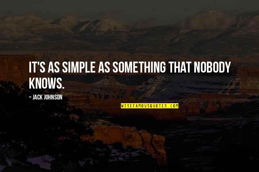 It's That Simple Quotes By Jack Johnson: It's as simple as something that nobody knows.