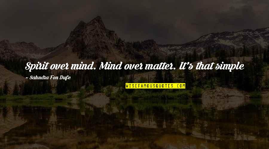 It's That Simple Quotes By Sahndra Fon Dufe: Spirit over mind. Mind over matter. It's that