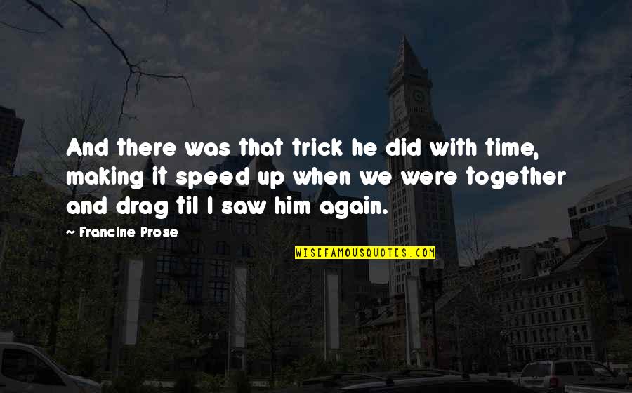 It's That Time Again Quotes By Francine Prose: And there was that trick he did with It's That Time Again Quotes By Francine Prose: And there was that trick he did with