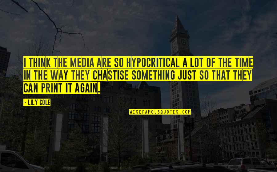 It's That Time Again Quotes By Lily Cole: I think the media are so hypocritical a