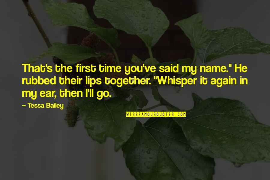 It's That Time Again Quotes By Tessa Bailey: That's the first time you've said my name."