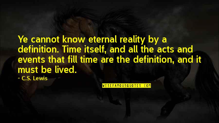 It's That Time Quotes By C.S. Lewis: Ye cannot know eternal reality by a definition.