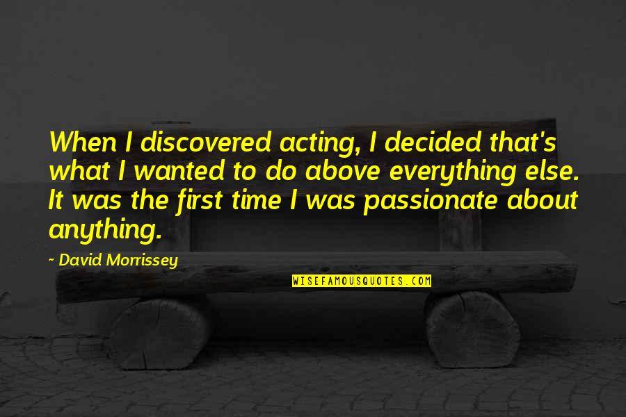 It's That Time Quotes By David Morrissey: When I discovered acting, I decided that's what