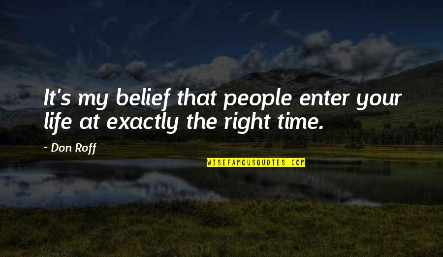 It's That Time Quotes By Don Roff: It's my belief that people enter your life