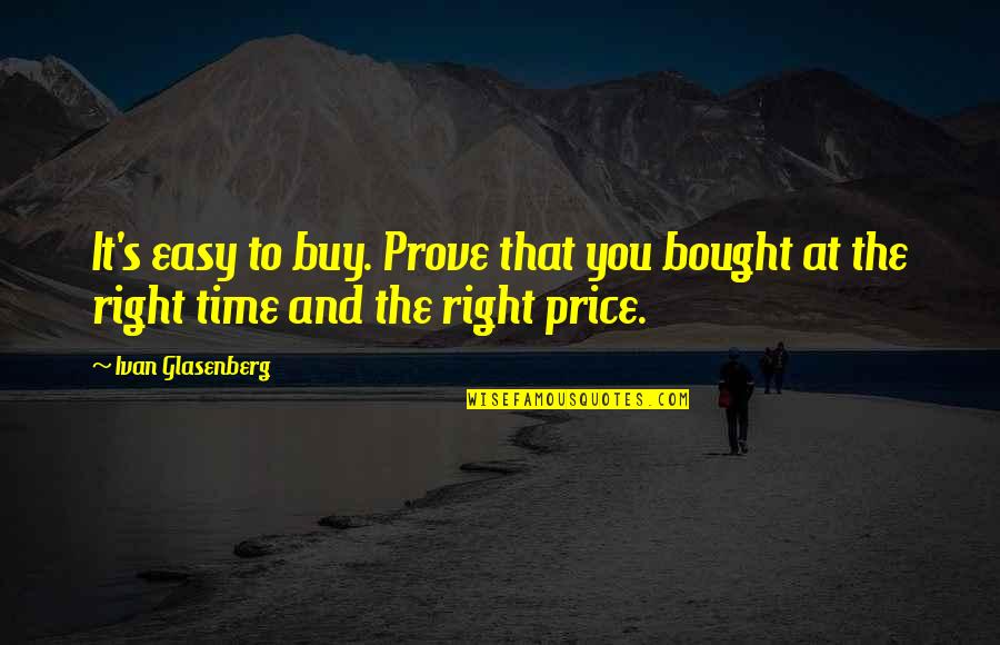It's That Time Quotes By Ivan Glasenberg: It's easy to buy. Prove that you bought