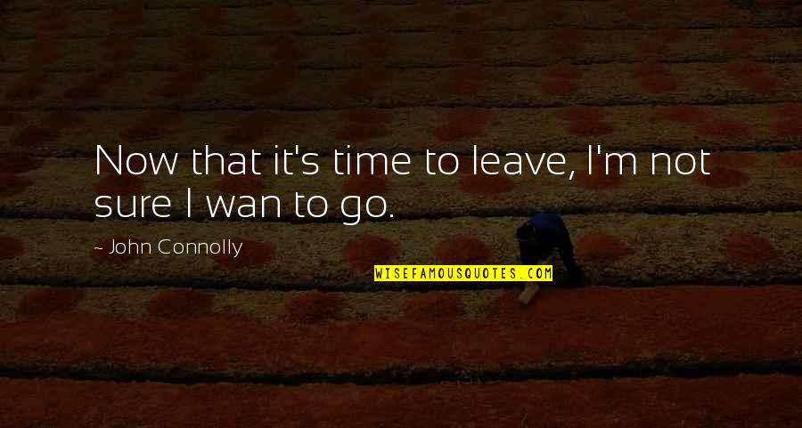 It's That Time Quotes By John Connolly: Now that it's time to leave, I'm not