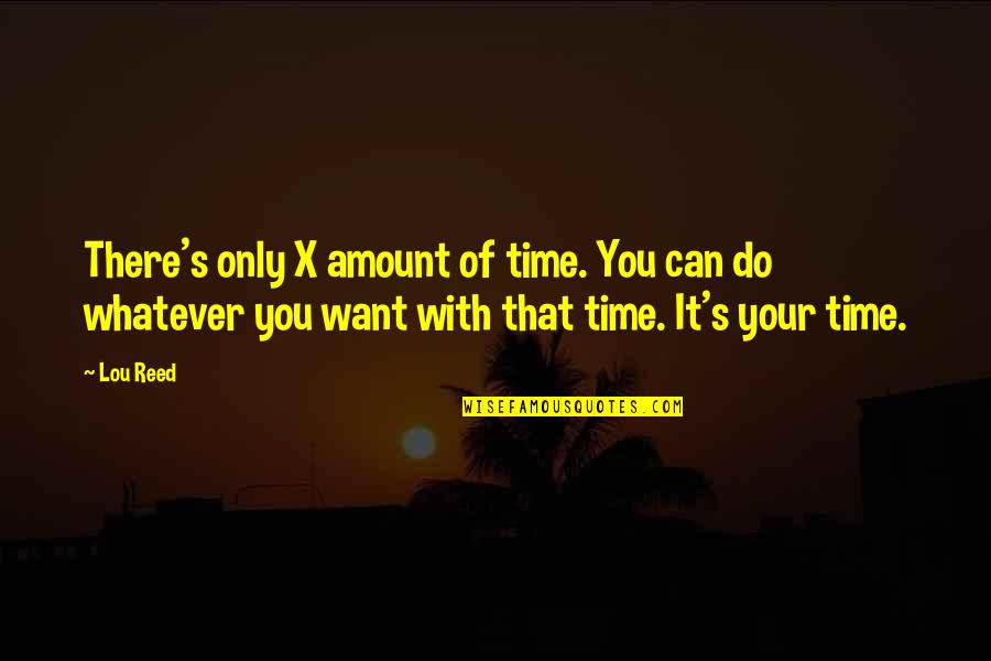 It's That Time Quotes By Lou Reed: There's only X amount of time. You can