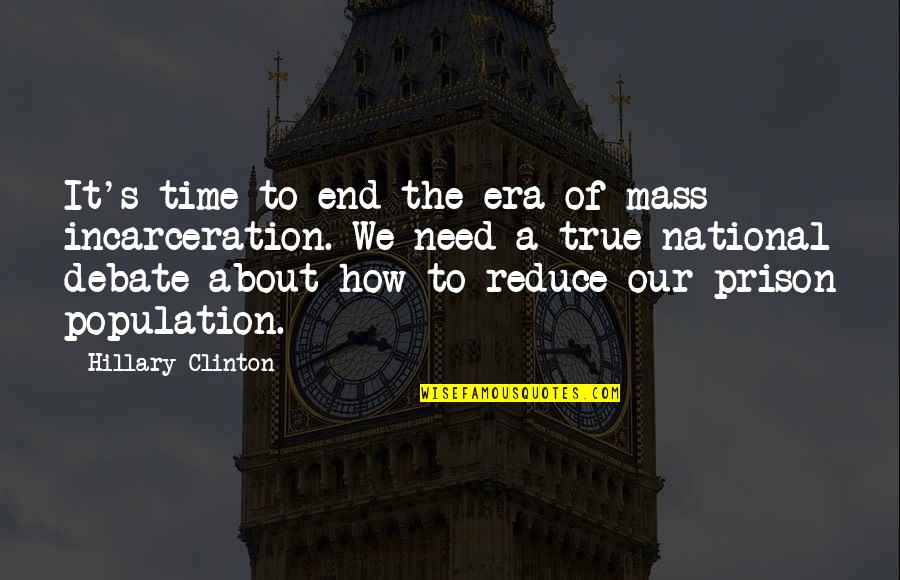 It's The End Of An Era Quotes By Hillary Clinton: It's time to end the era of mass It's The End Of An Era Quotes By Hillary Clinton: It's time to end the era of mass