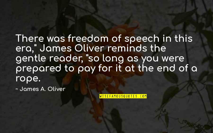 It's The End Of An Era Quotes By James A. Oliver: There was freedom of speech in this era,"