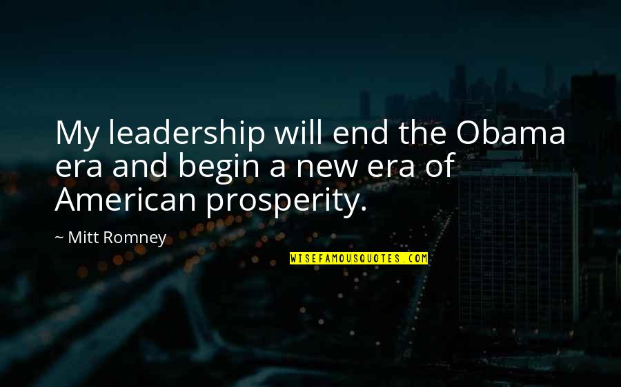 It's The End Of An Era Quotes By Mitt Romney: My leadership will end the Obama era and