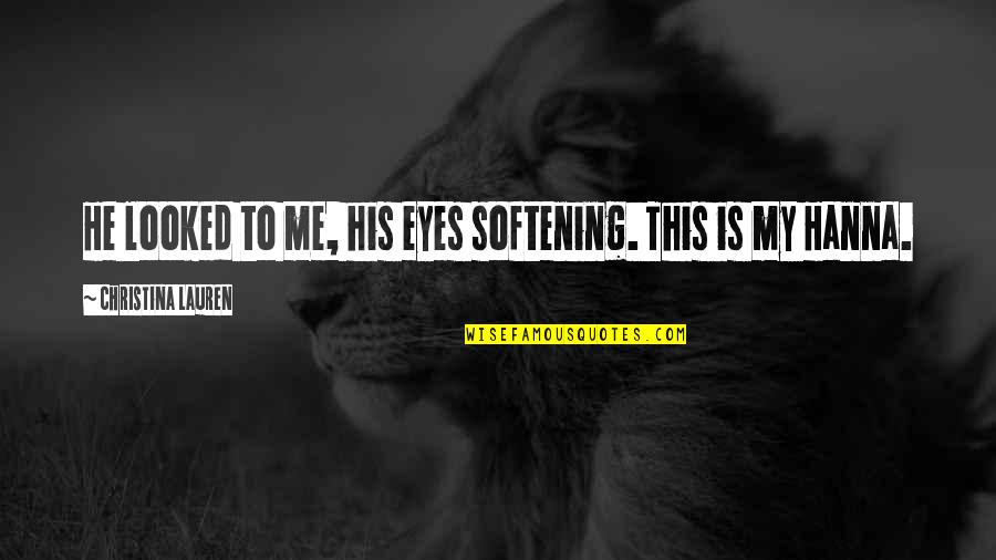 Its The Eyes For Me Quotes By Christina Lauren: He looked to me, his eyes softening. This Its The Eyes For Me Quotes By Christina Lauren: He looked to me, his eyes softening. This