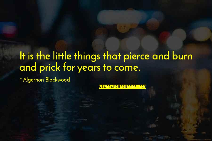 It's The Little Things Quotes By Algernon Blackwood: It is the little things that pierce and