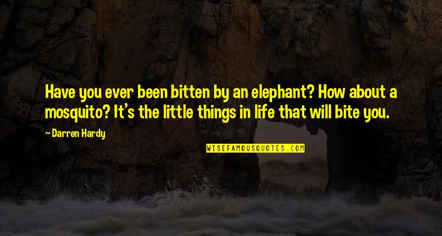 It's The Little Things Quotes By Darren Hardy: Have you ever been bitten by an elephant?