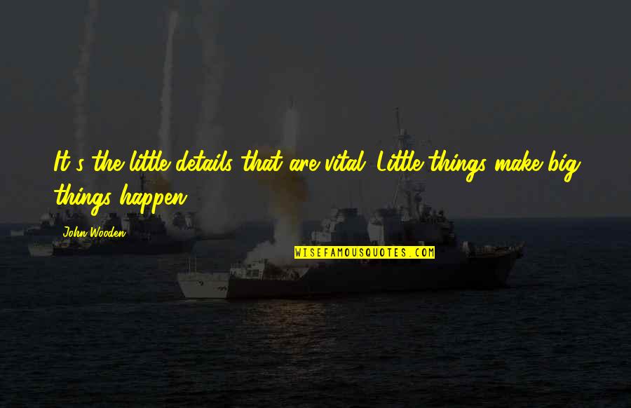 It's The Little Things Quotes By John Wooden: It's the little details that are vital. Little