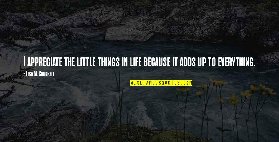 It's The Little Things Quotes By Lisa M. Cronkhite: I appreciate the little things in life because