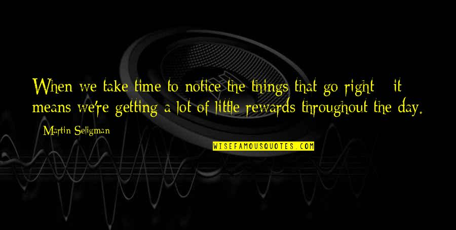 It's The Little Things Quotes By Martin Seligman: When we take time to notice the things