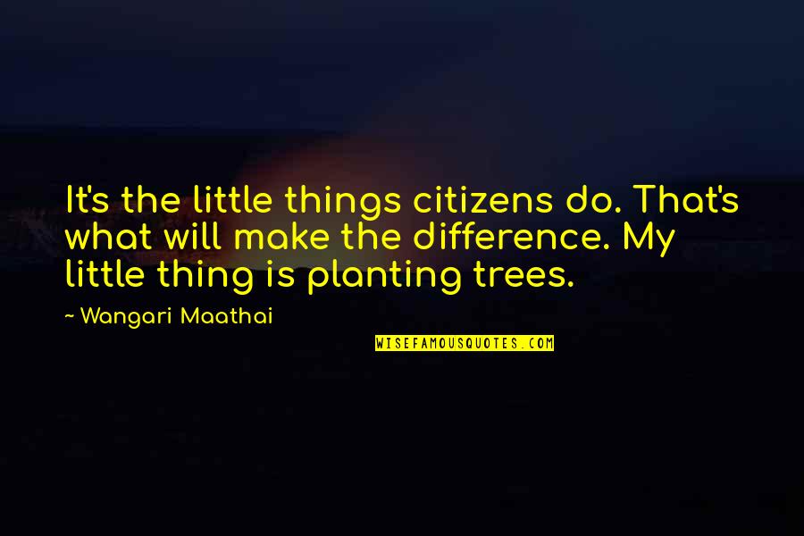 It's The Little Things Quotes By Wangari Maathai: It's the little things citizens do. That's what