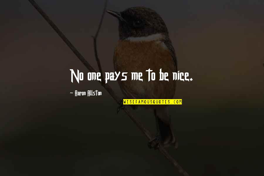 It's The Little Things Relationship Quotes By Aaron Allston: No one pays me to be nice.