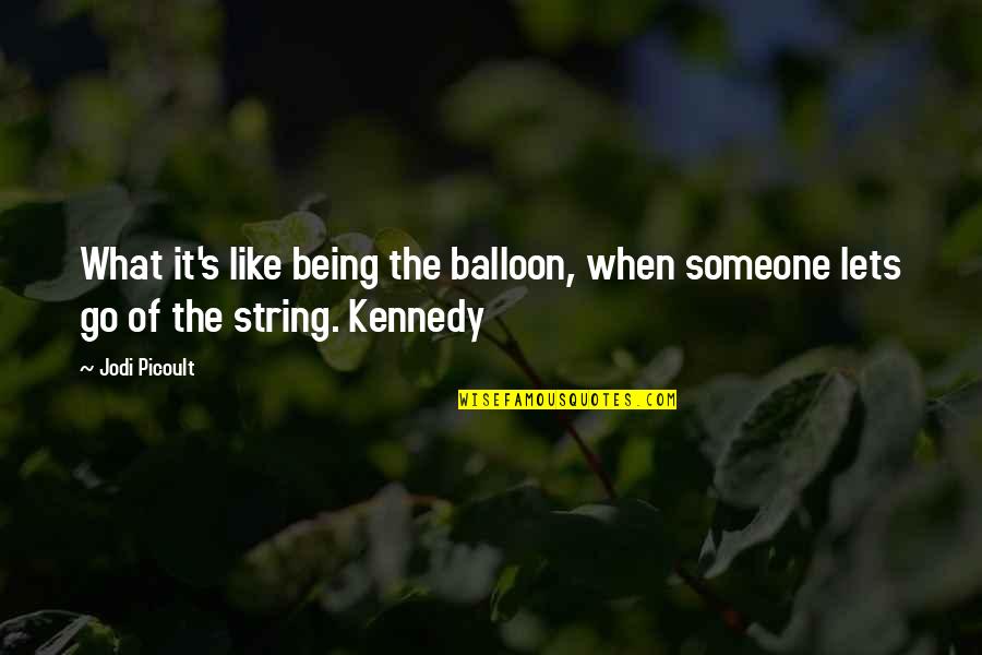 It's The Little Things Relationship Quotes By Jodi Picoult: What it's like being the balloon, when someone