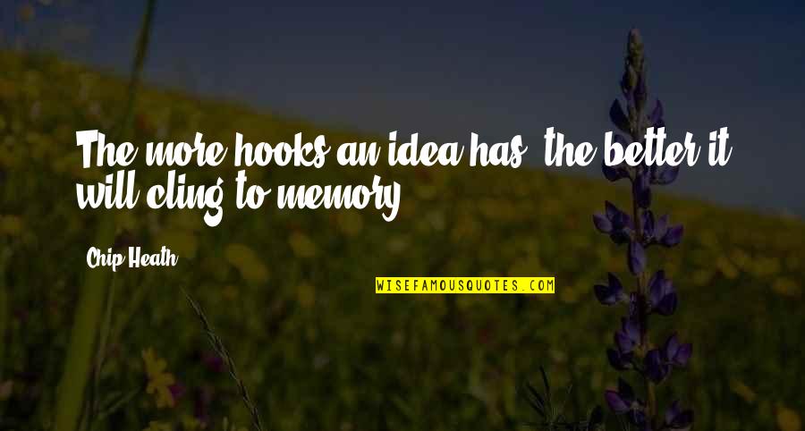 It's The Memories Quotes By Chip Heath: The more hooks an idea has, the better