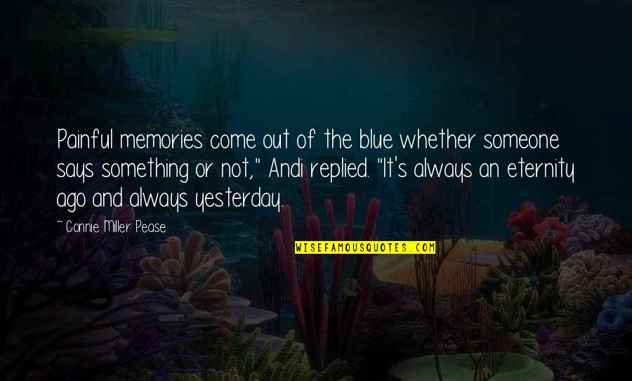 It's The Memories Quotes By Connie Miller Pease: Painful memories come out of the blue whether