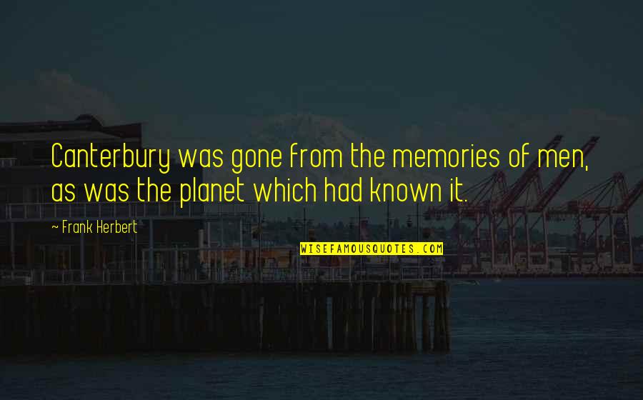 It's The Memories Quotes By Frank Herbert: Canterbury was gone from the memories of men,