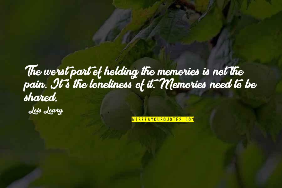 It's The Memories Quotes By Lois Lowry: The worst part of holding the memories is
