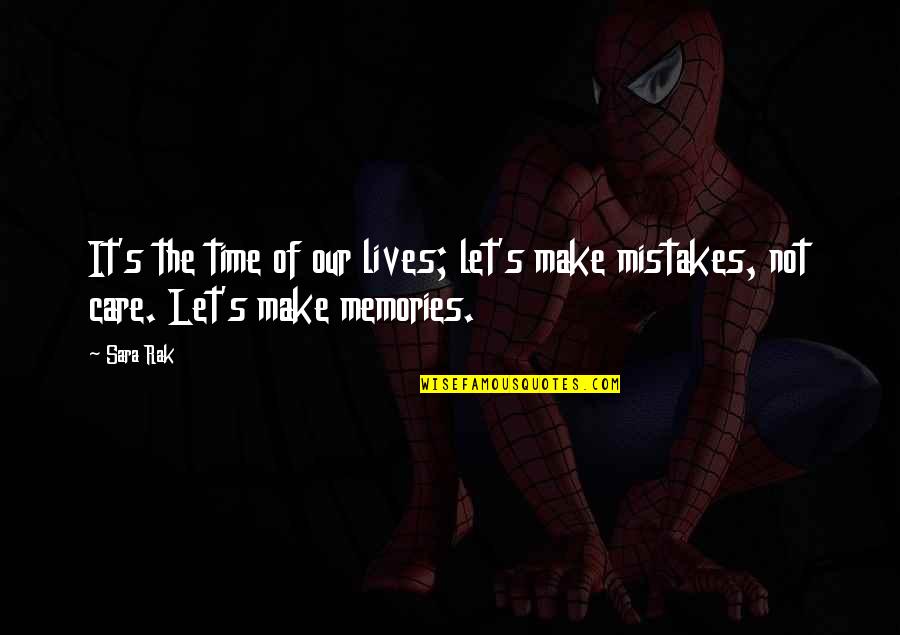 It's The Memories Quotes By Sara Rak: It's the time of our lives; let's make