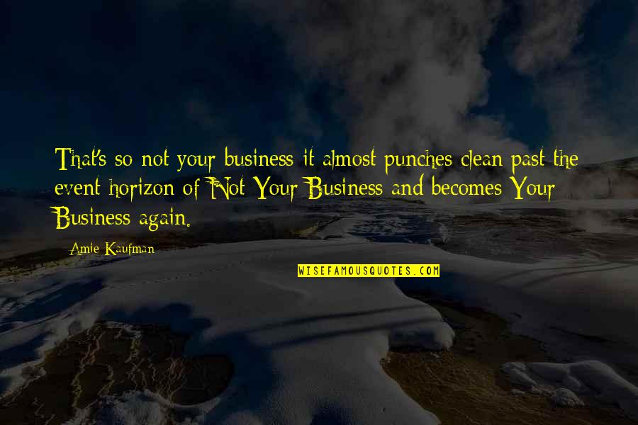 It's The Past Quotes By Amie Kaufman: That's so not your business it almost punches