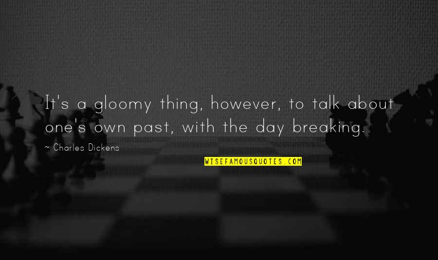 It's The Past Quotes By Charles Dickens: It's a gloomy thing, however, to talk about