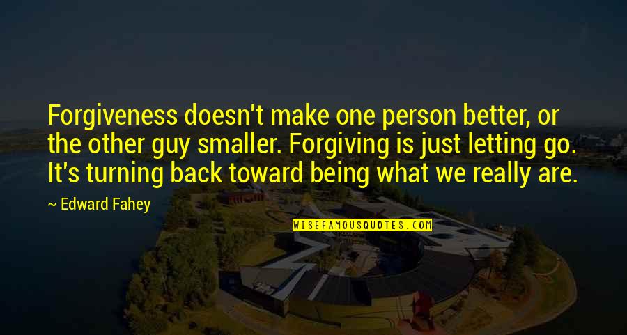 It's The Past Quotes By Edward Fahey: Forgiveness doesn't make one person better, or the