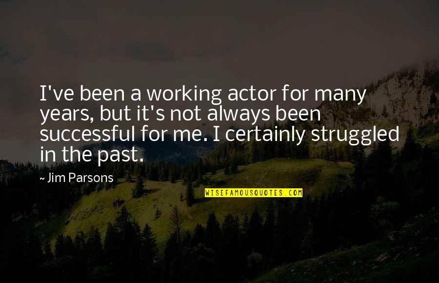 It's The Past Quotes By Jim Parsons: I've been a working actor for many years, It's The Past Quotes By Jim Parsons: I've been a working actor for many years,