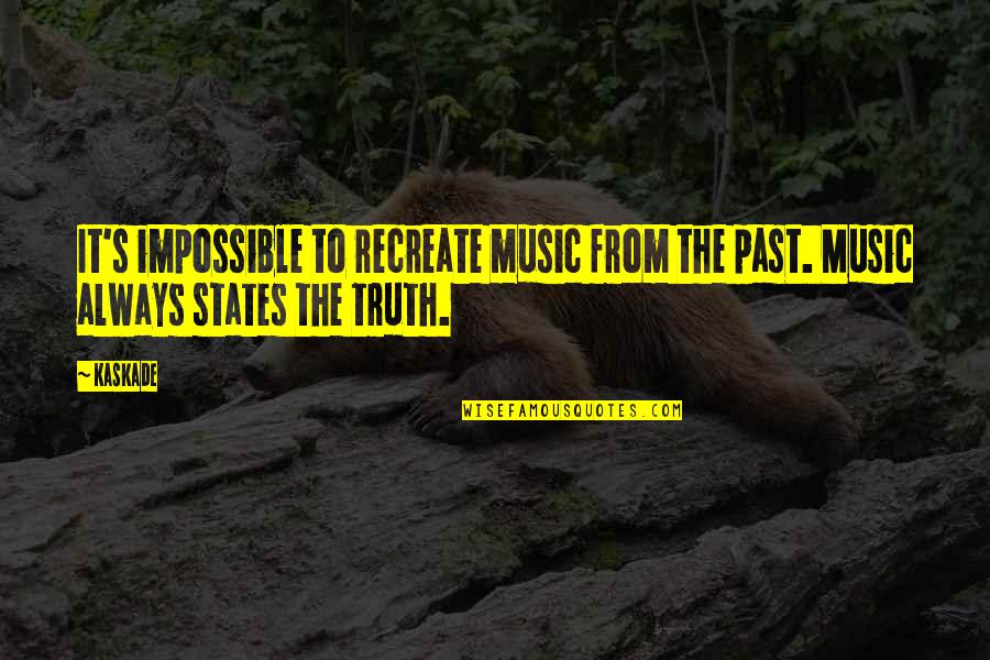 It's The Past Quotes By Kaskade: It's impossible to recreate music from the past.