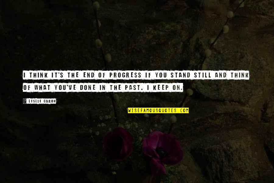 It's The Past Quotes By Leslie Caron: I think it's the end of progress if