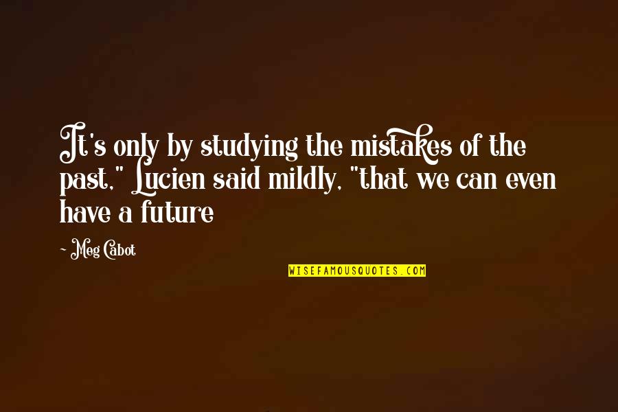 It's The Past Quotes By Meg Cabot: It's only by studying the mistakes of the