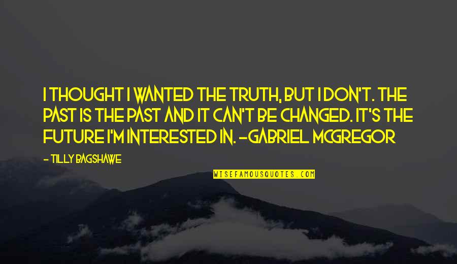 It's The Past Quotes By Tilly Bagshawe: I thought I wanted the truth, but I It's The Past Quotes By Tilly Bagshawe: I thought I wanted the truth, but I