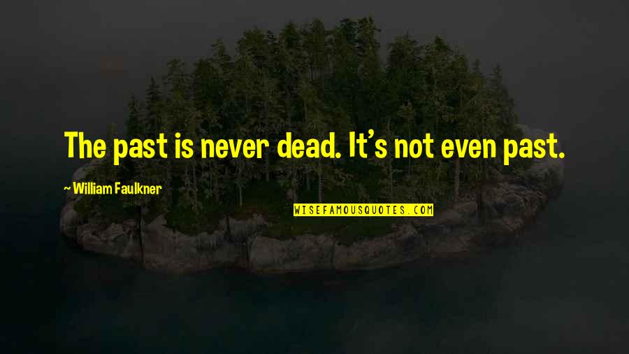 It's The Past Quotes By William Faulkner: The past is never dead. It's not even