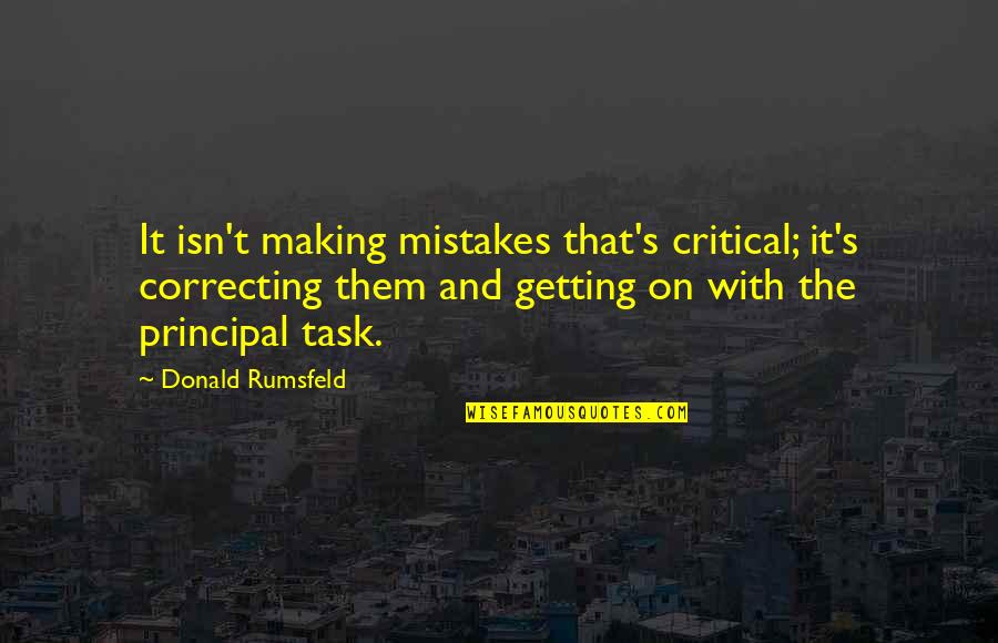 It's The Principal Quotes By Donald Rumsfeld: It isn't making mistakes that's critical; it's correcting