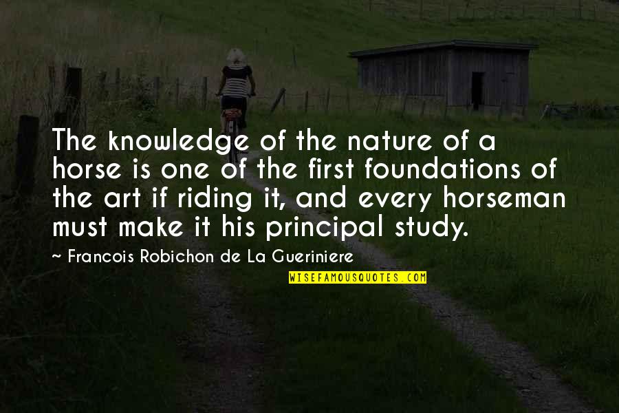 It's The Principal Quotes By Francois Robichon De La Gueriniere: The knowledge of the nature of a horse