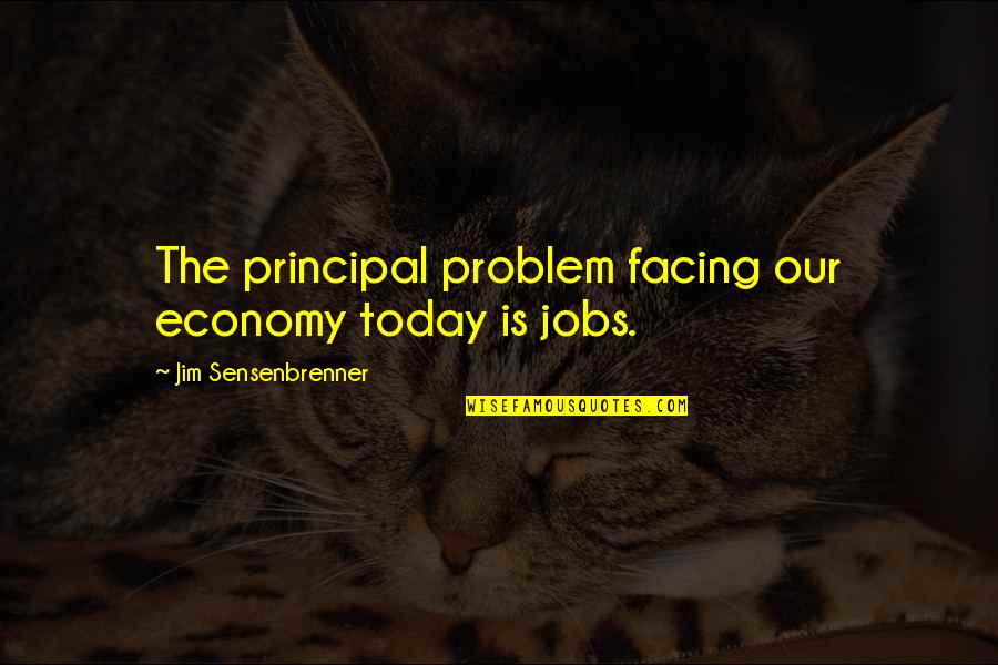 It's The Principal Quotes By Jim Sensenbrenner: The principal problem facing our economy today is