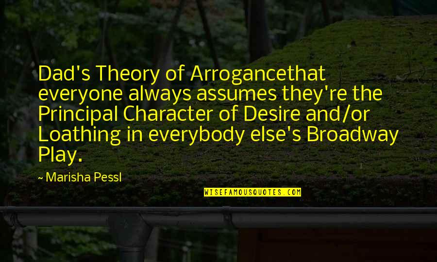 It's The Principal Quotes By Marisha Pessl: Dad's Theory of Arrogancethat everyone always assumes they're