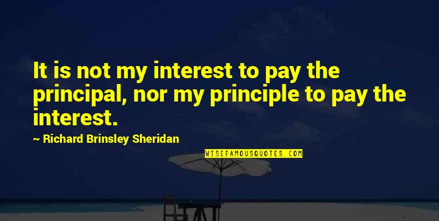 It's The Principal Quotes By Richard Brinsley Sheridan: It is not my interest to pay the