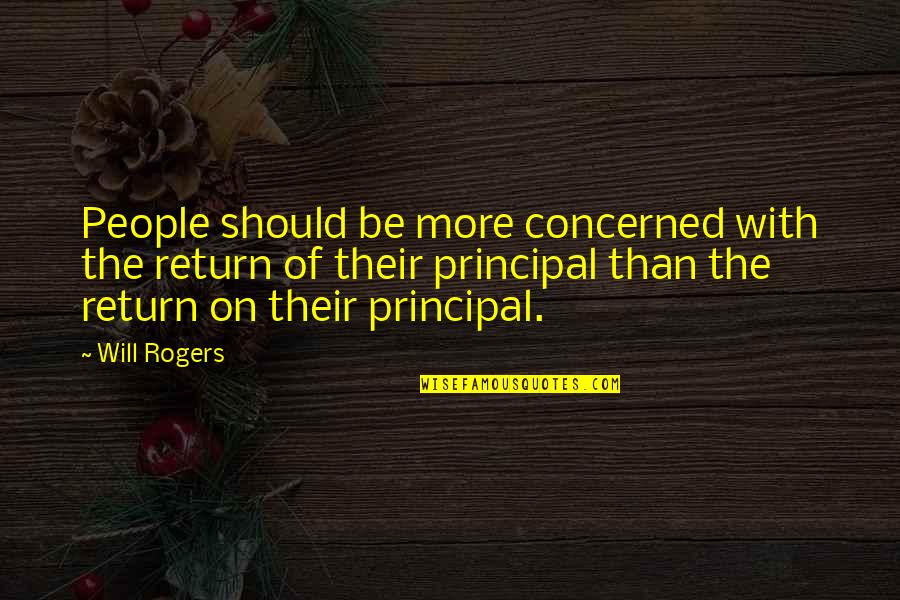 It's The Principal Quotes By Will Rogers: People should be more concerned with the return