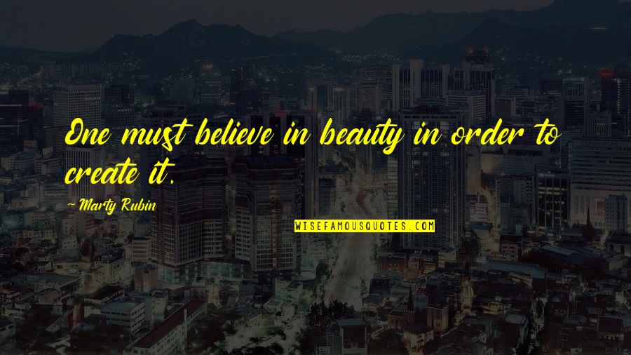 Its The Principle Quote Quotes By Marty Rubin: One must believe in beauty in order to