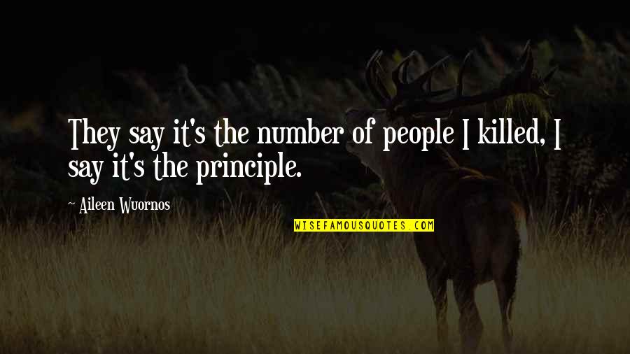 It's The Principle Quotes By Aileen Wuornos: They say it's the number of people I