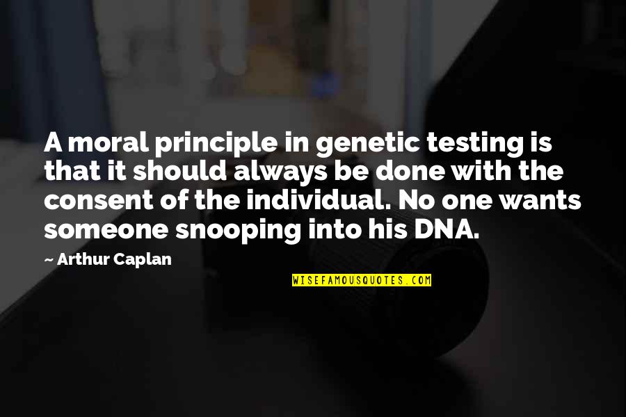 It's The Principle Quotes By Arthur Caplan: A moral principle in genetic testing is that