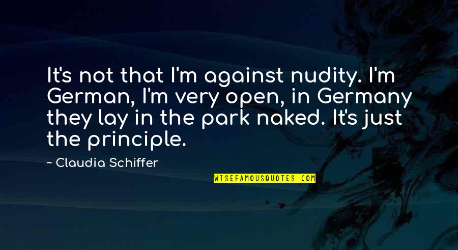 It's The Principle Quotes By Claudia Schiffer: It's not that I'm against nudity. I'm German,