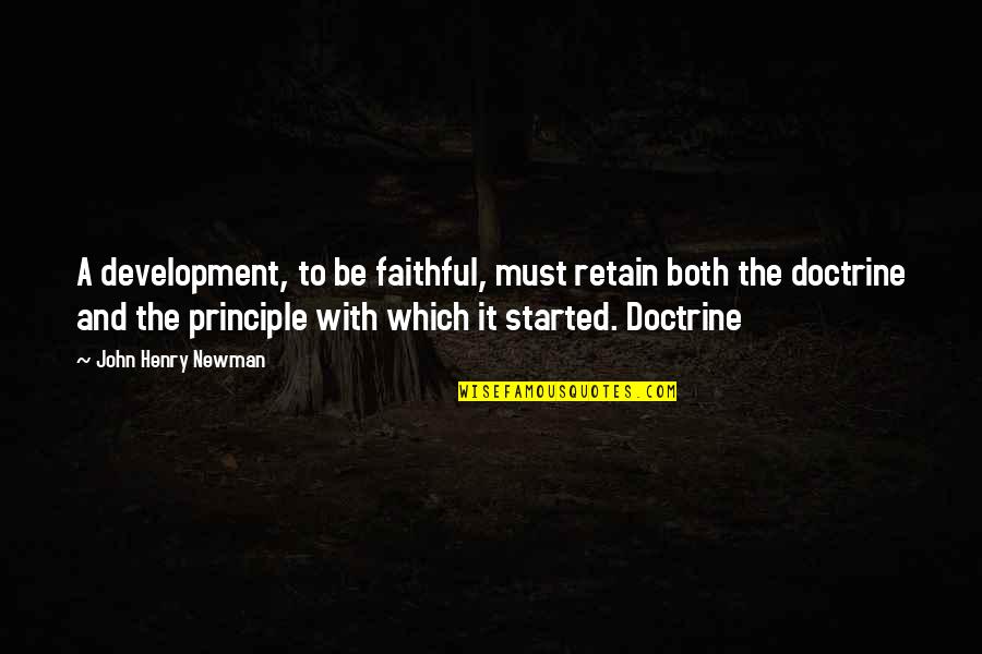 It's The Principle Quotes By John Henry Newman: A development, to be faithful, must retain both