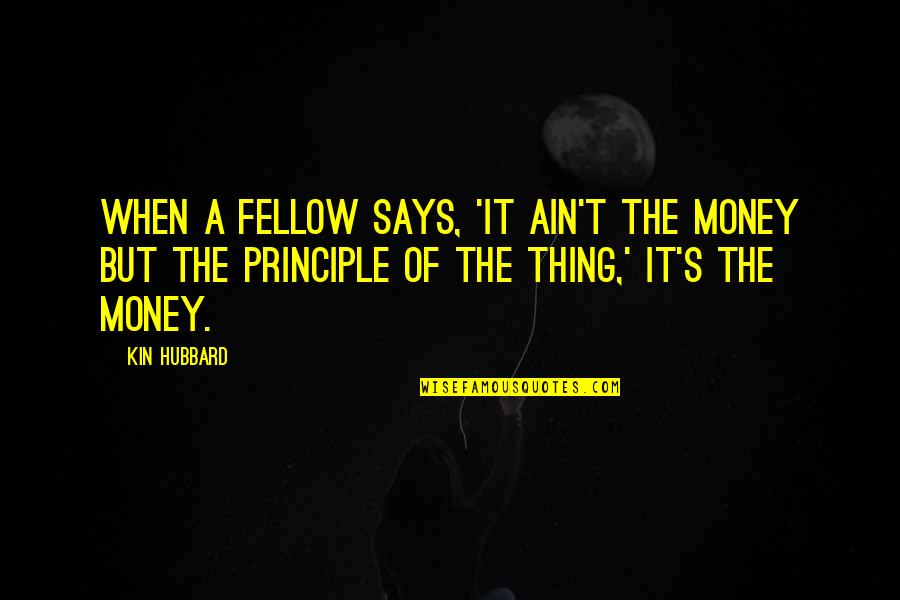 It's The Principle Quotes By Kin Hubbard: When a fellow says, 'It ain't the money