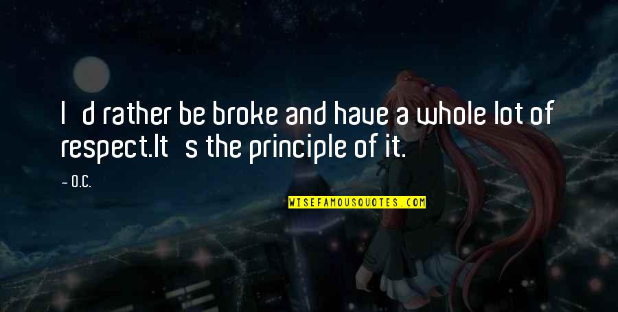 It's The Principle Quotes By O.C.: I'd rather be broke and have a whole